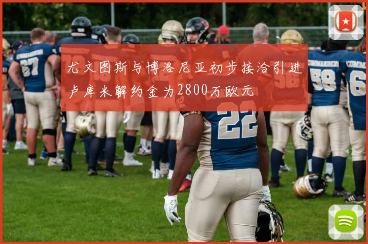 尤文图斯与博洛尼亚初步接洽引进卢库米解约金为2800万欧元