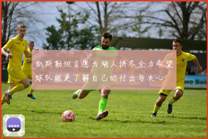 凯斯勒坦言愿为湖人拼尽全力希望球队能更了解自己的付出与决心